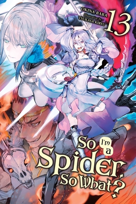 So I'm a Spider, So What?, Vol. 13 (Light Novel) - Tsukasa Kiryu
