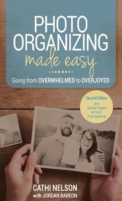 Photo Organizing Made Easy: Going from Overwhelmed to Overjoyed - Cathi Nelson
