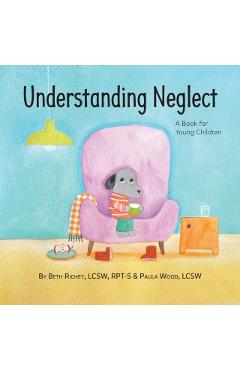 Understanding Neglect: A Book for Young Children - Beth Richey