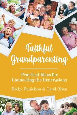 Faithful Grandparenting: Practical Ideas for Connecting the Generations - Becky Danielson