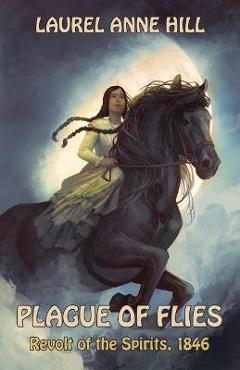 Coperta cărții 'Plague of Flies: Revolt of the Spirits, 1846 - Laurel Anne Hill'