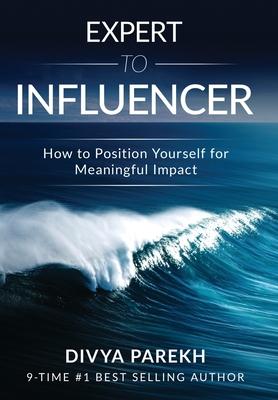 Expert to Influencer: How to Position Yourself for Meaningful Impact - Divya Parekh