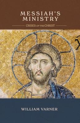 Messiah's Ministry: Crises of the Christ - William Varner