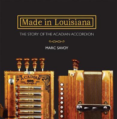 Made in Louisiana: The Story of the Acadian Accordion - Marc Savoy