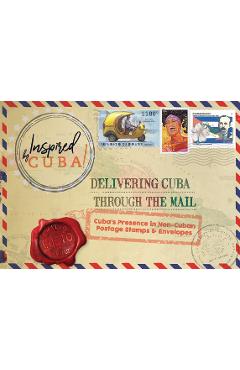 Coperta cărții 'Delivering Cuba Through the Mail: Cuba's Presence in Non-Cuban Postage Stamps and Envelopes - Emilio Cueto'