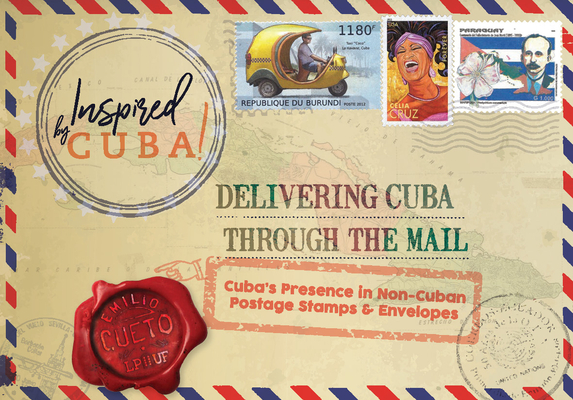 Coperta cărții 'Delivering Cuba Through the Mail: Cuba's Presence in Non-Cuban Postage Stamps and Envelopes - Emilio Cueto'