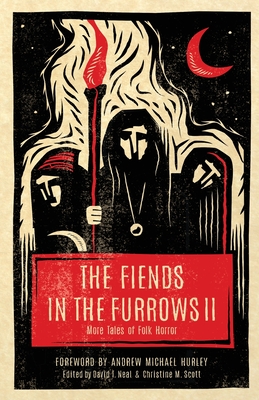 The Fiends in the Furrows II: More Tales of Folk Horror - David T. Neal
