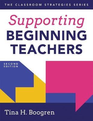 Supporting Beginning Teachers: (Tips for Beginning Teacher Support to Reduce Teacher Stress and Burnout) - Tina H. Boogren