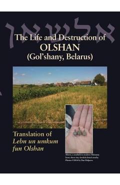 Coperta cărții 'The Life and Destruction of Olshan (Gol'shany, Belarus): Translation of Lebn un umkum fun Olshan - Jack Leibman'