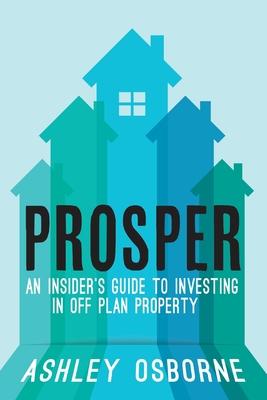 Prosper: An Insider's Guide To Investing In Off Plan Property - Ashley Osborne