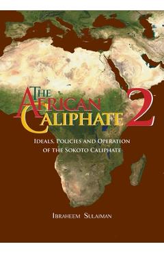 Poza produsului The African Caliphate 2: Ideals, Policies and Operation of the Sokoto Caliphate - Ibraheem Sulaiman