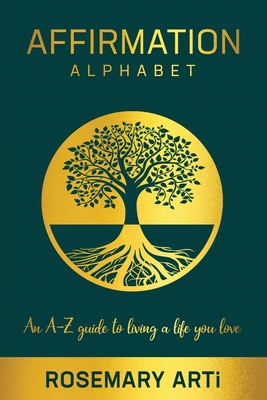 Affirmation Alphabet: An A-Z Guide to Living the Life You Love - Rosemary Arti