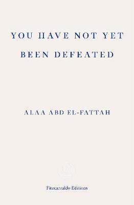 You Have Not Yet Been Defeated - Alaa Abd El-fattah