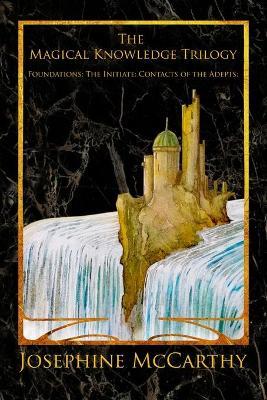 The Magical Knowledge Trilogy: Foundations: the Initiate: Contacts of the Adepts - Josephine Mccarthy
