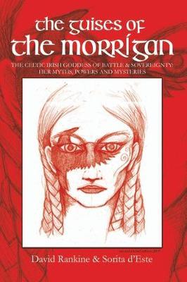 The Guises of the Morrigan: The Celtic Irish Goddess of Battle & Sovereignty: Her Myths, Powers and Mysteries - David Rankine