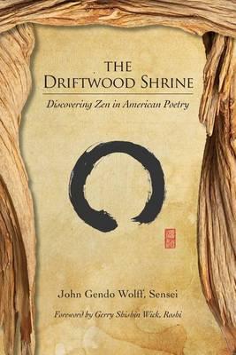 The Driftwood Shrine: Discovering Zen in American Poetry - John Gendo Wolff