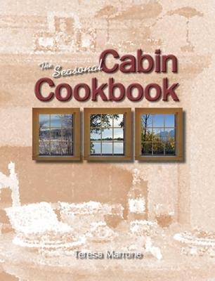 The Seasonal Cabin Cookbook - Teresa Marrone