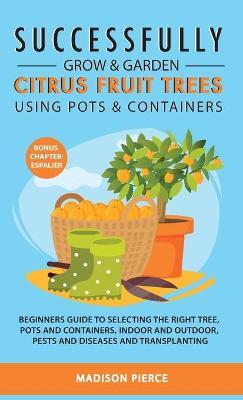 Successfully Grow and Garden Citrus Fruit Trees Using Pots and Containers - Madison Pierce