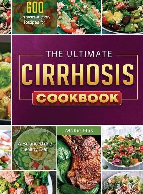 The Ultimate Cirrhosis Cookbook: 600 Cirrhosis-friendly Recipes for A Balanced and Healthy Diet - Mollie Ellis