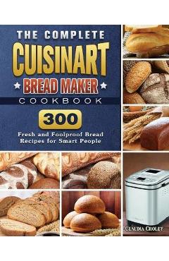 The Complete CROWNFUL Bread Machine Cookbook: 300 Hands-Off Recipes for  Perfect Homemade Bread Essential guidance and simple recipes for making  delicious loaves with your bread machine by David Carroll, Paperback