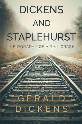 Dickens and Staplehurst: A Biography of a Rail Crash - Gerald Dickens