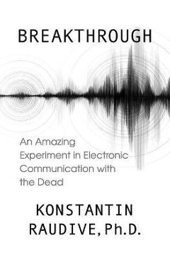 Poza produsului Breakthrough: An Amazing Experiment in Electronic Communication with the Dead - Konstantin Raudive