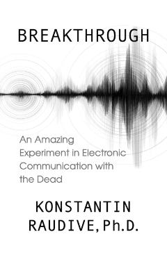 Breakthrough: An Amazing Experiment in Electronic Communication with the Dead - Konstantin Raudive