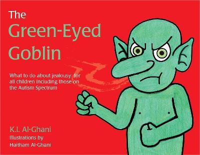 The Green-Eyed Goblin: What to Do about Jealousy - For All Children Including Those on the Autism Spectrum - Kay Al-ghani