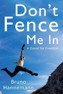 Don't Fence Me In: A Quest for Freedom - Bruno Hannemann