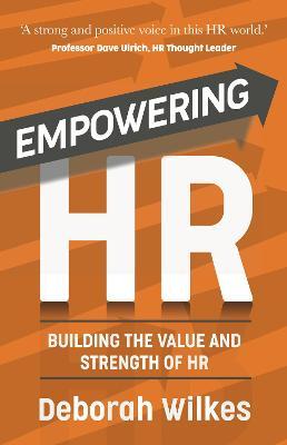 Empowering HR: Building the Value and Strength of HR - Deborah Wilkes