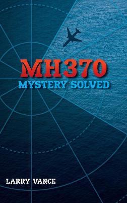 MH370: Mystery Solved - Larry Vance