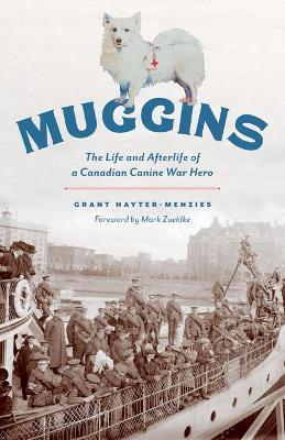 Muggins: The Life and Afterlife of a Canadian Canine War Hero - Grant Hayter-menzies