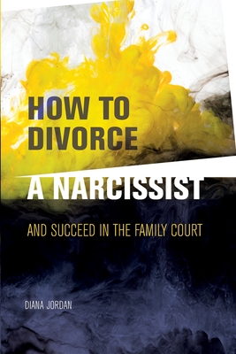 How to Divorce a Narcissist: and succeed in the family court - Diana Jordan