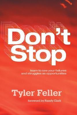 Don't Stop: Learn to See Your Failures and Struggles As Opportunities - Tyler Feller