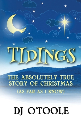 Tidings: The Absolutely True Story of Christmas (As Far As I Know) - Dj O'toole