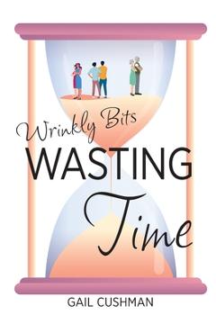 Coperta cărții 'Wasting Time: A Wrinkly Bits Senior Hijinks Romance - Gail Cushman'