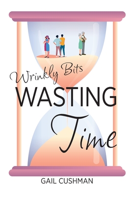 Coperta cărții 'Wasting Time: A Wrinkly Bits Senior Hijinks Romance - Gail Cushman'