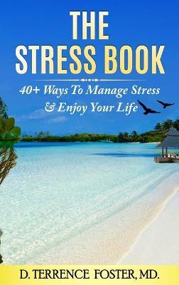 The Stress Book: Forty-Plus Ways to Manage Stress & Enjoy Your Life - D. Terrence Foster