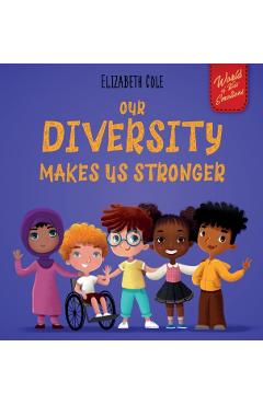 Our Diversity Makes Us Stronger: Social Emotional Book for Kids about Diversity and Kindness (Children's Book for Boys and Girls) - Elizabeth Cole