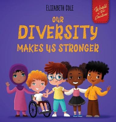 Our Diversity Makes Us Stronger: Social Emotional Book for Kids about Diversity and Kindness (Children's Book for Boys and Girls) - Elizabeth Cole