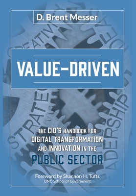 Value-Driven: The CIOs Handbook for Digital Transformation and Innovation in the Public Sector - D. Brent Messer