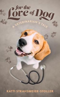 Coperta cărții 'For the Love of Dog - Katti Strahsmeier-stoller'