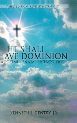 He Shall Have Dominon: A Postmillennial Eschatology - Kenneth L. Gentry