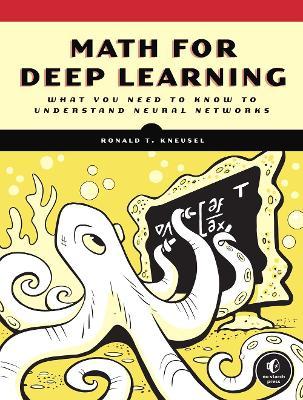 Math for Deep Learning: What You Need to Know to Understand Neural Networks - Ronald T. Kneusel