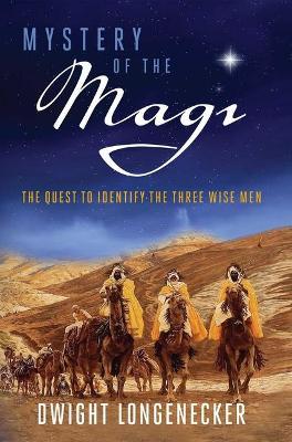 Mystery of the Magi: The Quest to Identify the Three Wise Men - Dwight Longenecker