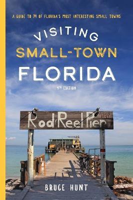 Visiting Small-Town Florida: A Guide to 79 of Florida's Most Interesting Small Towns - Bruce Hunt