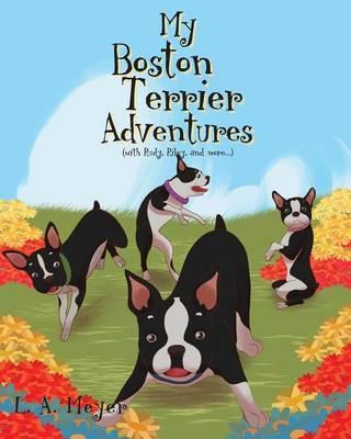 My Boston Terrier Adventures (with Rudy, Riley and more...) - L. A. Meyer