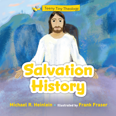 Teeny Tiny Theology: Salvation History - Michael R. Heinlein