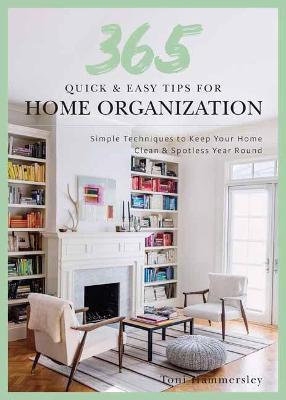 365 Quick & Easy Tips: Home Organization: Simple Techniques to Keep Your Home Neat and Tidy Year Round - Weldon Owen