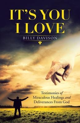 It's You I Love: Testimonies of Miraculous Healings and Deliverances from God - Billy Davison